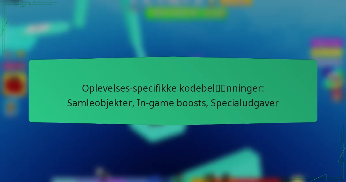 Oplevelses-specifikke kodebelønninger: Samleobjekter, In-game boosts, Specialudgaver