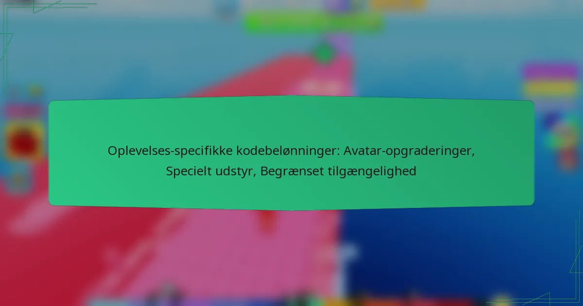 Oplevelses-specifikke kodebelønninger: Avatar-opgraderinger, Specielt udstyr, Begrænset tilgængelighed