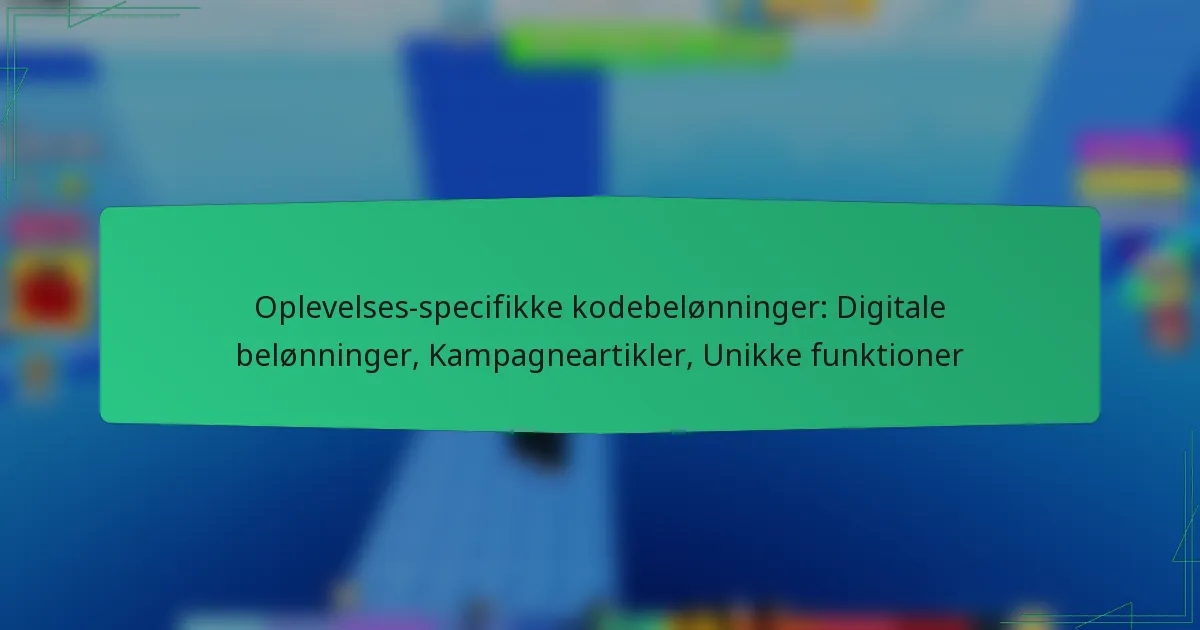 Oplevelses-specifikke kodebelønninger: Digitale belønninger, Kampagneartikler, Unikke funktioner