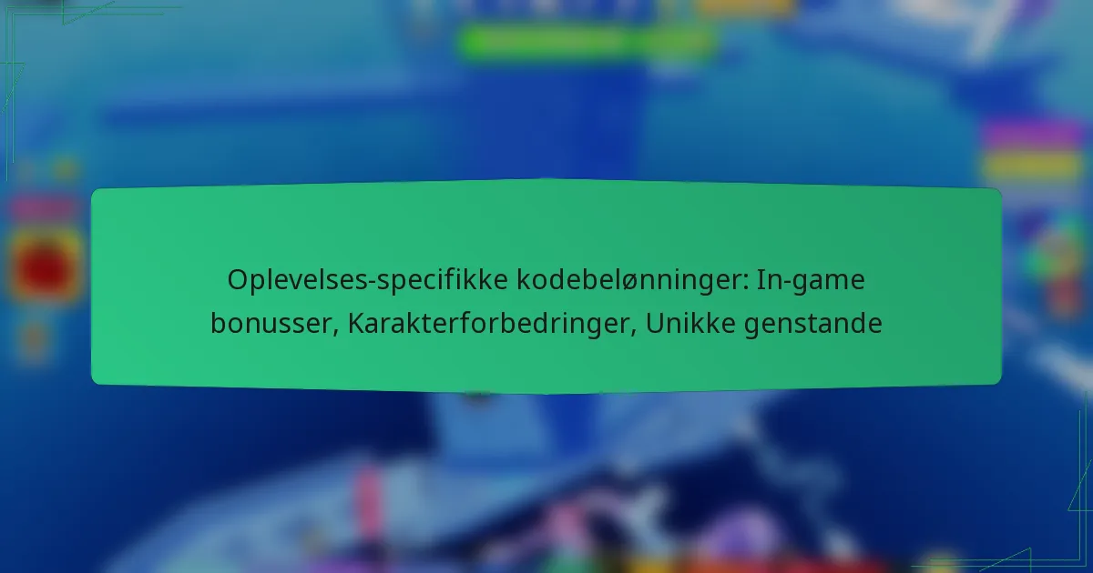 Oplevelses-specifikke kodebelønninger: In-game bonusser, Karakterforbedringer, Unikke genstande