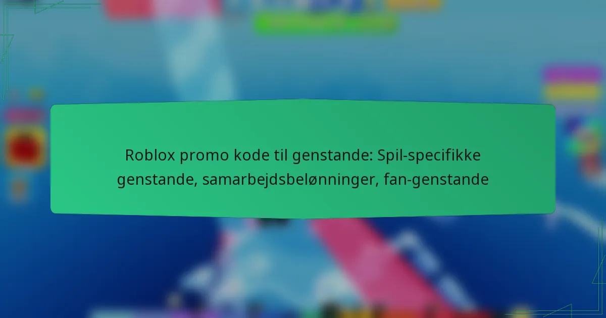 Roblox promo kode til genstande: Spil-specifikke genstande, samarbejdsbelønninger, fan-genstande