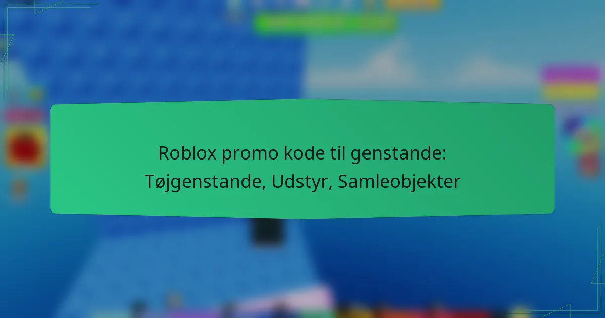 Roblox promo kode til genstande: Tøjgenstande, Udstyr, Samleobjekter
