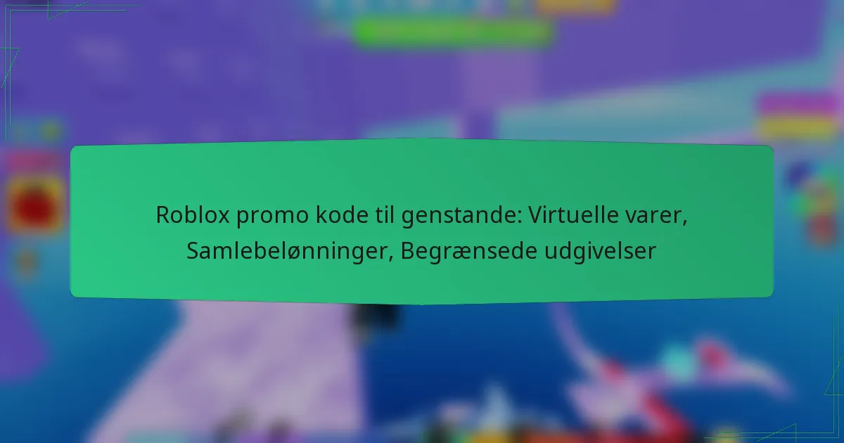 Roblox promo kode til genstande: Virtuelle varer, Samlebelønninger, Begrænsede udgivelser