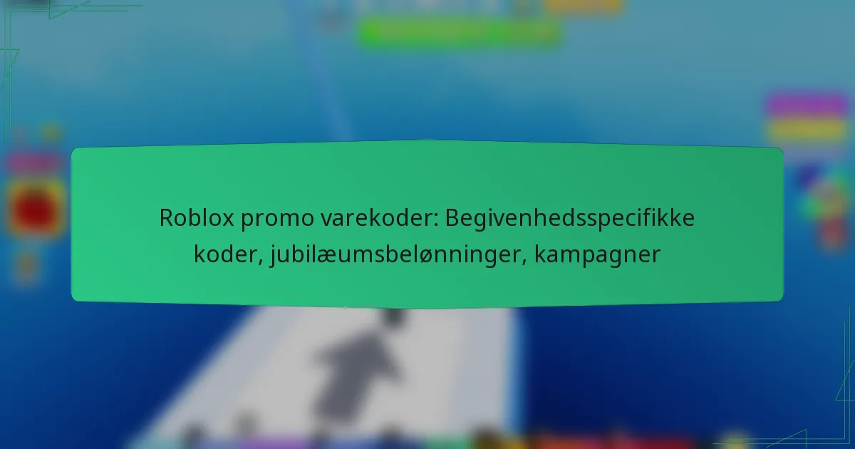 Roblox promo varekoder: Begivenhedsspecifikke koder, jubilæumsbelønninger, kampagner