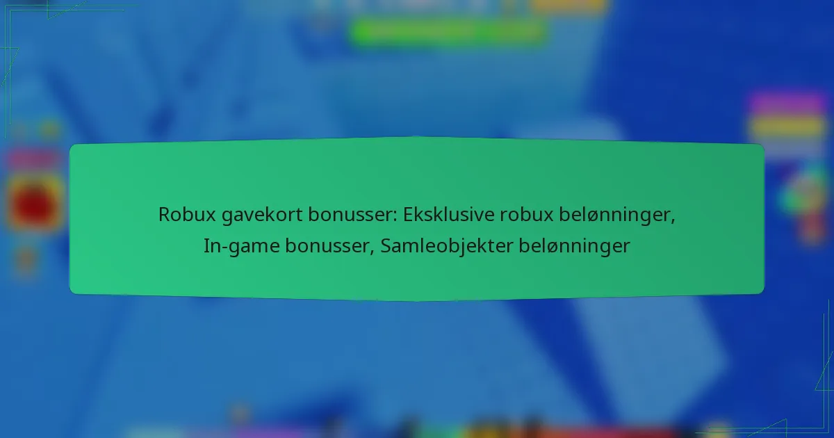 Robux gavekort bonusser: Eksklusive robux belønninger, In-game bonusser, Samleobjekter belønninger