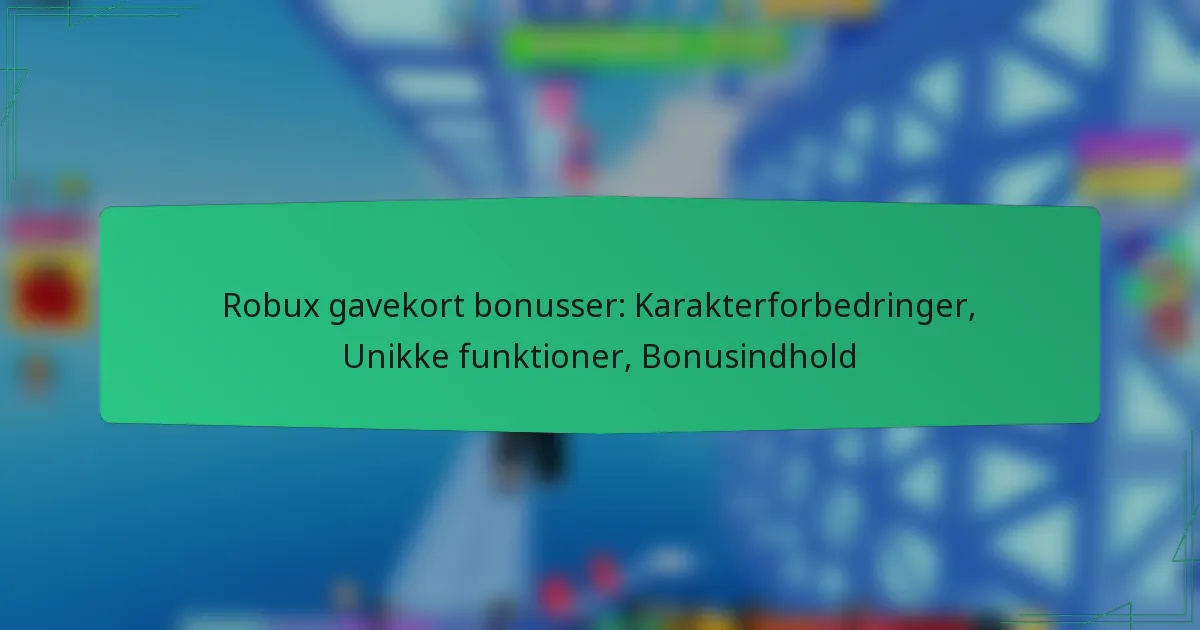 Robux gavekort bonusser: Karakterforbedringer, Unikke funktioner, Bonusindhold