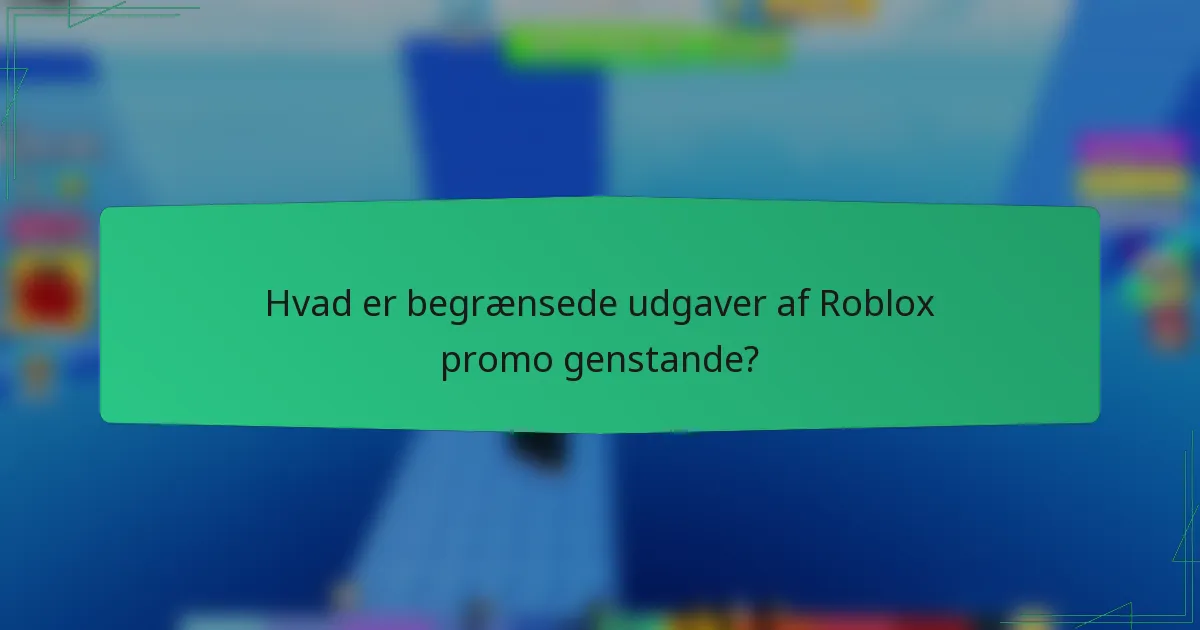 Hvad er begrænsede udgaver af Roblox promo genstande?