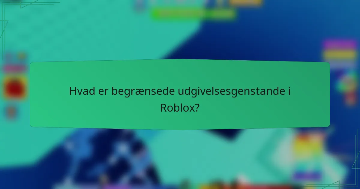 Hvad er begrænsede udgivelsesgenstande i Roblox?