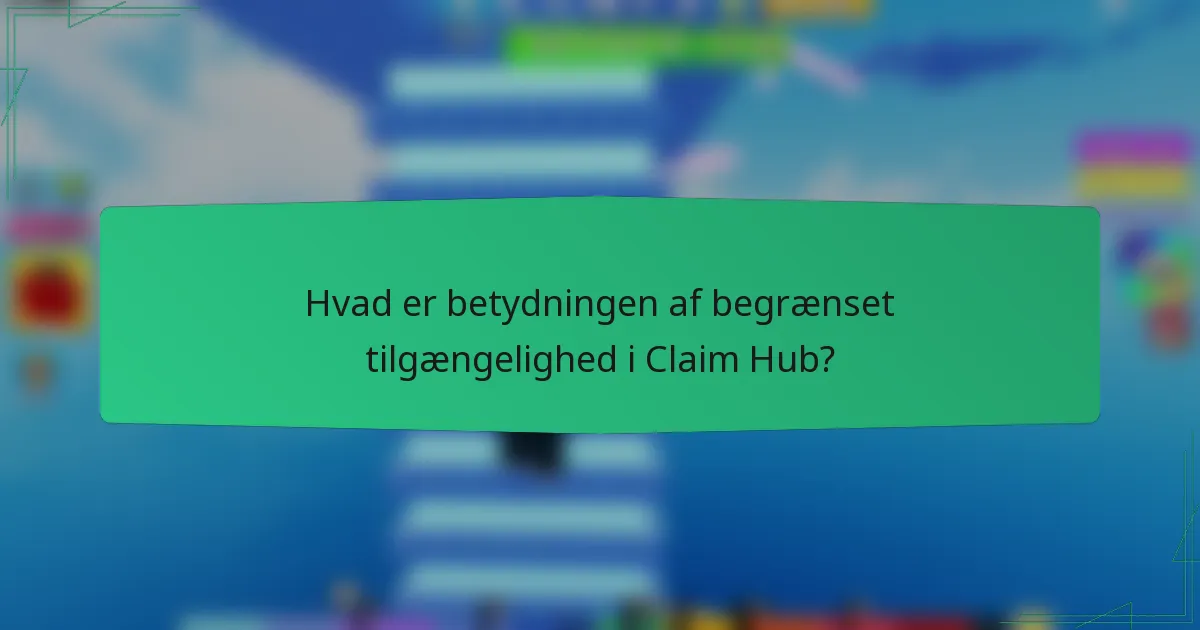 Hvad er betydningen af begrænset tilgængelighed i Claim Hub?