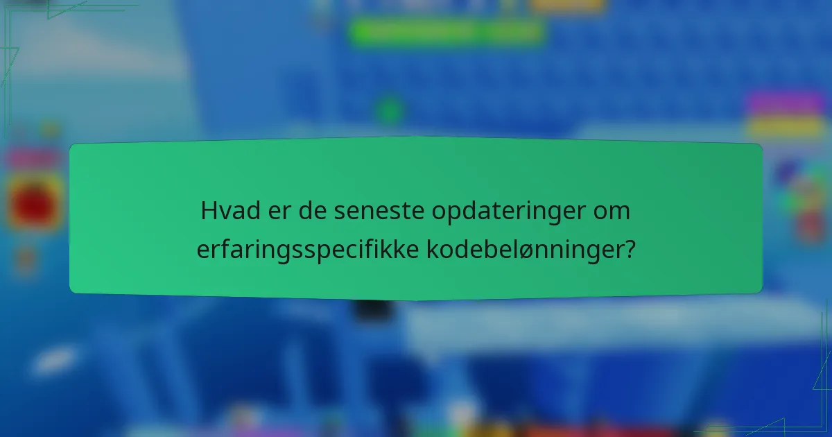 Hvad er de seneste opdateringer om erfaringsspecifikke kodebelønninger?