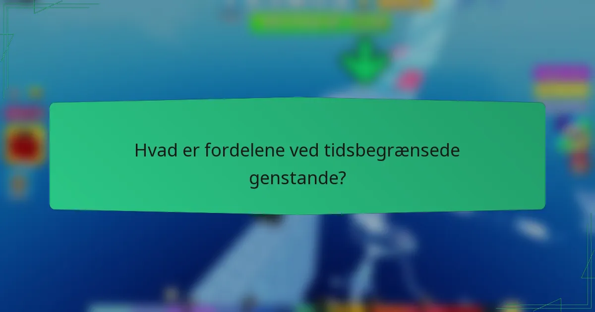 Hvad er fordelene ved tidsbegrænsede genstande?