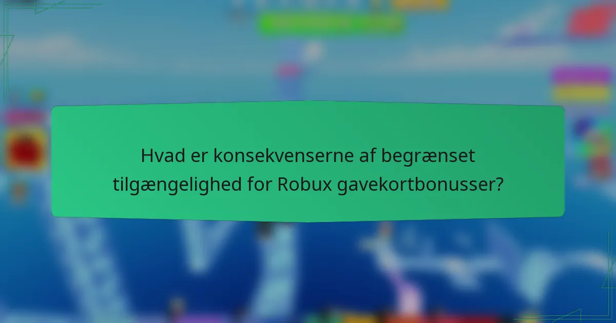 Hvad er konsekvenserne af begrænset tilgængelighed for Robux gavekortbonusser?