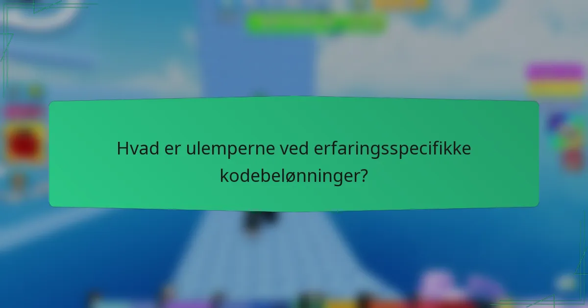 Hvad er ulemperne ved erfaringsspecifikke kodebelønninger?