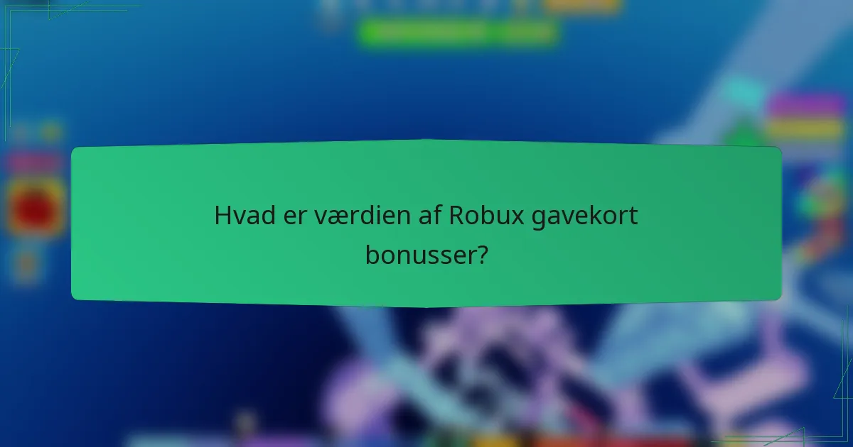 Hvad er værdien af Robux gavekort bonusser?