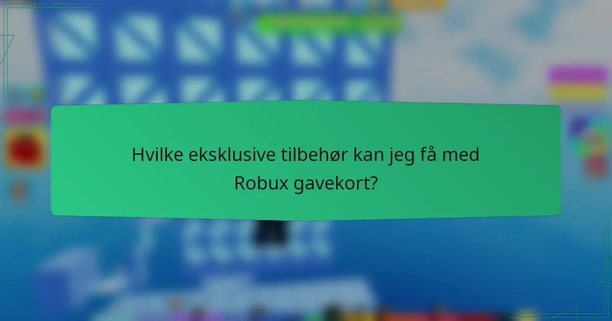 Hvilke eksklusive tilbehør kan jeg få med Robux gavekort?