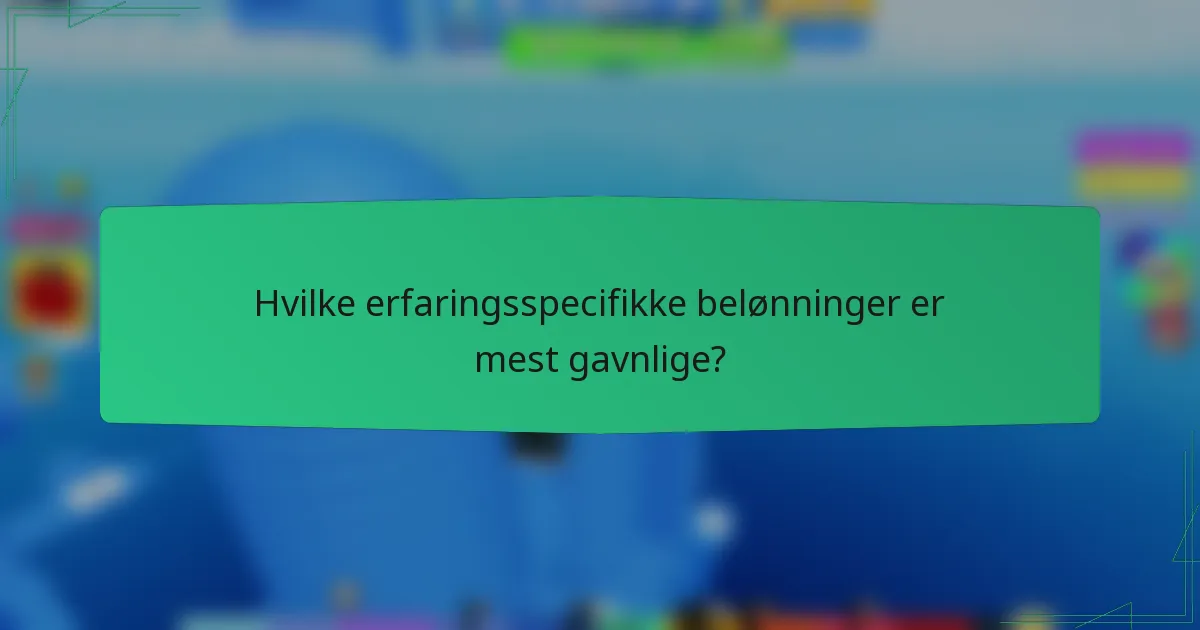 Hvilke erfaringsspecifikke belønninger er mest gavnlige?