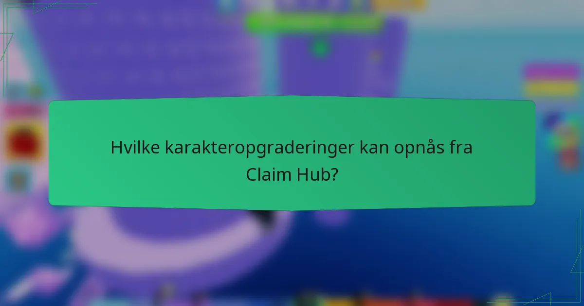Hvilke karakteropgraderinger kan opnås fra Claim Hub?