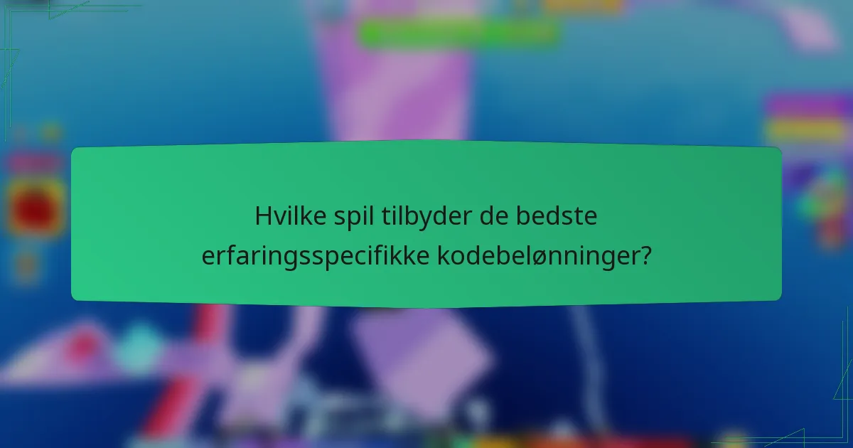 Hvilke spil tilbyder de bedste erfaringsspecifikke kodebelønninger?