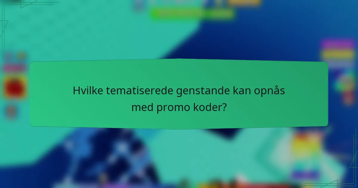 Hvilke tematiserede genstande kan opnås med promo koder?