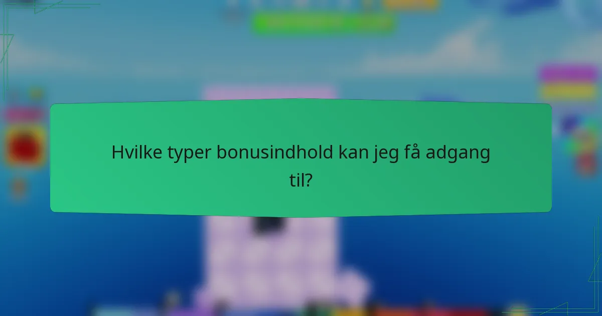 Hvilke typer bonusindhold kan jeg få adgang til?