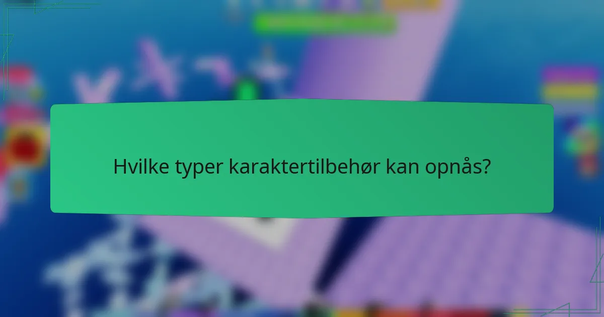 Hvilke typer karaktertilbehør kan opnås?