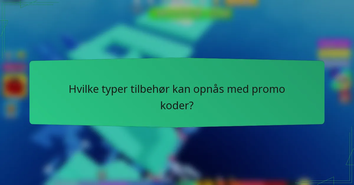 Hvilke typer tilbehør kan opnås med promo koder?