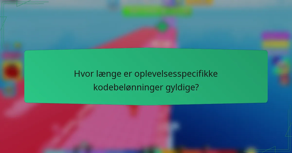 Hvor længe er oplevelsesspecifikke kodebelønninger gyldige?