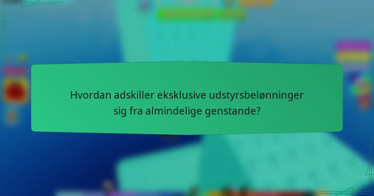 Hvordan adskiller eksklusive udstyrsbelønninger sig fra almindelige genstande?