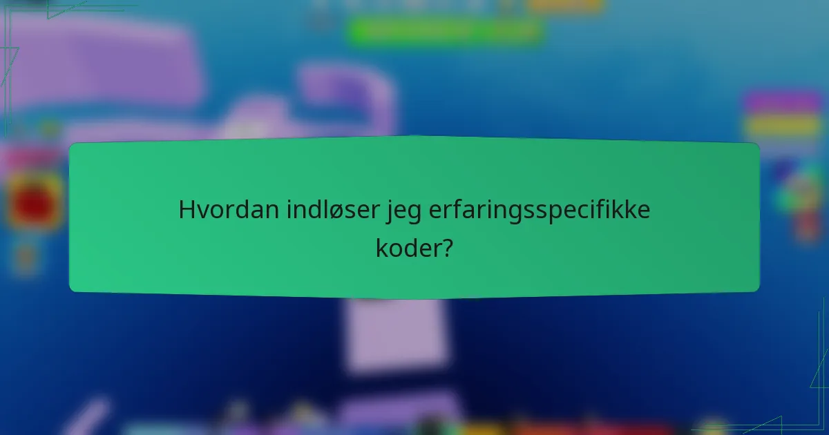 Hvordan indløser jeg erfaringsspecifikke koder?