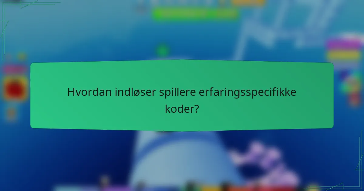 Hvordan indløser spillere erfaringsspecifikke koder?