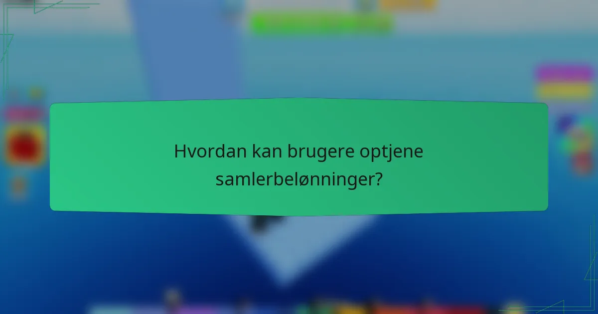 Hvordan kan brugere optjene samlerbelønninger?