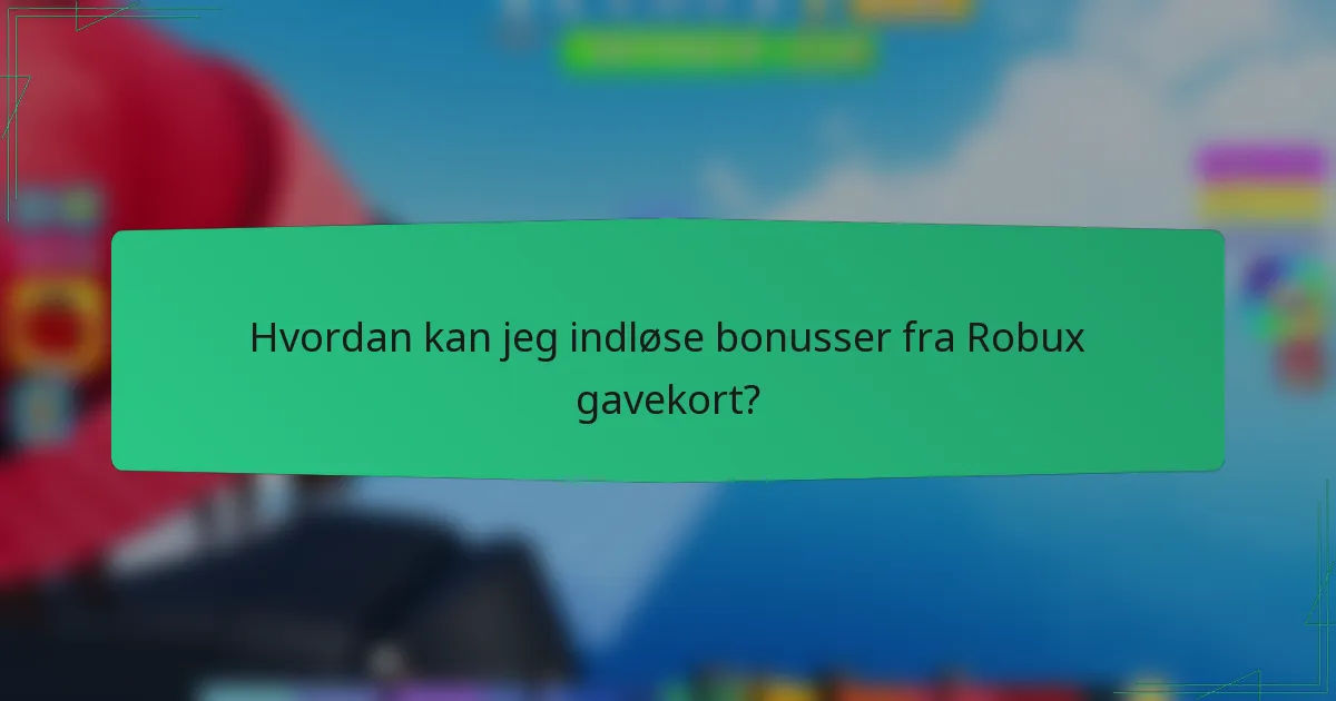 Hvordan kan jeg indløse bonusser fra Robux gavekort?