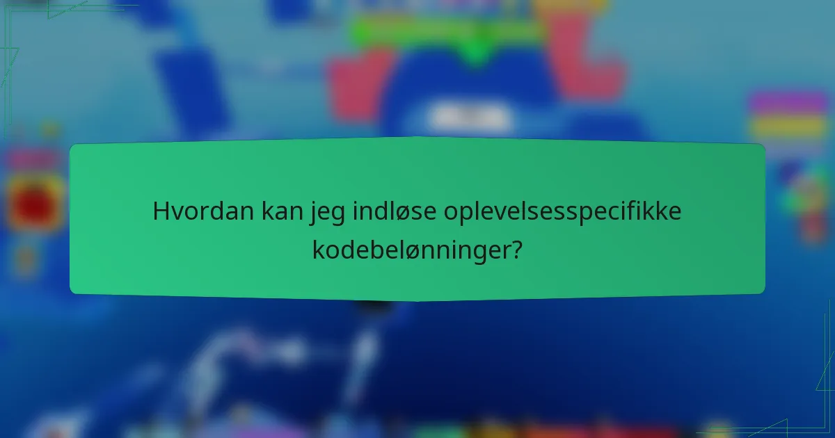 Hvordan kan jeg indløse oplevelsesspecifikke kodebelønninger?
