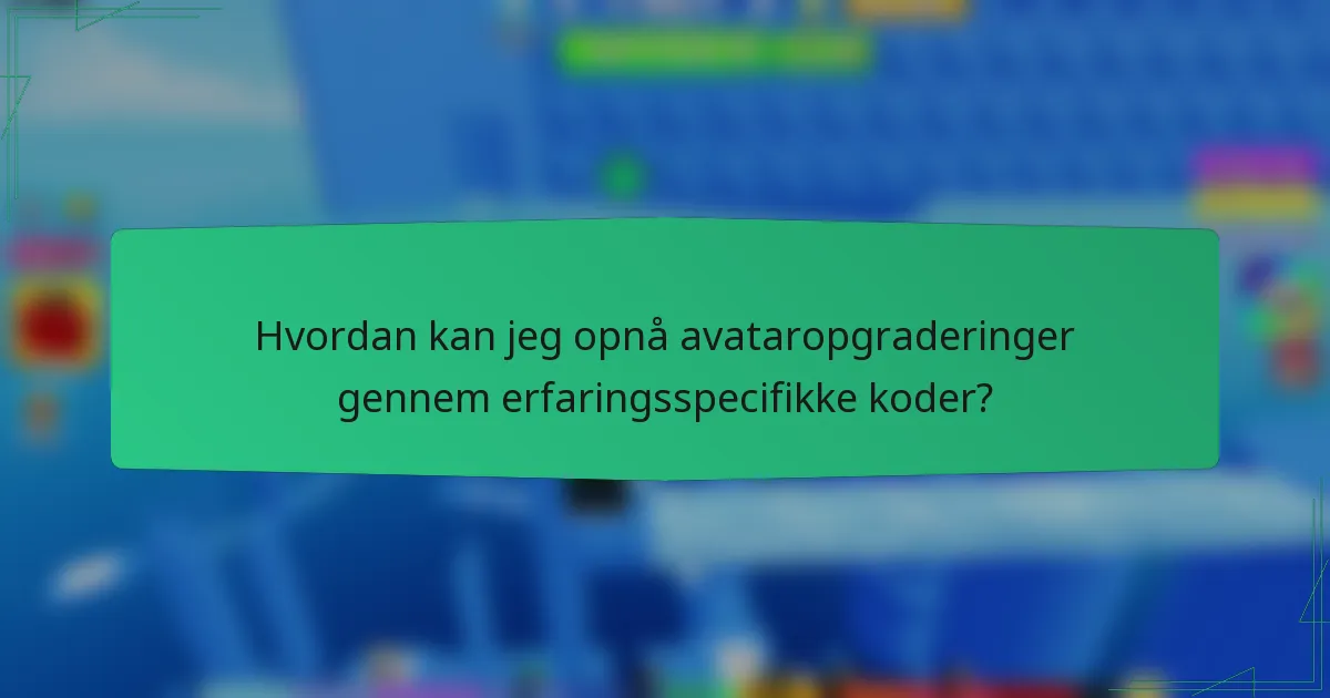 Hvordan kan jeg opnå avataropgraderinger gennem erfaringsspecifikke koder?