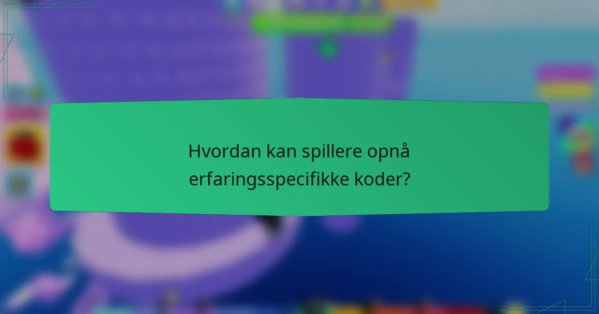 Hvordan kan spillere opnå erfaringsspecifikke koder?