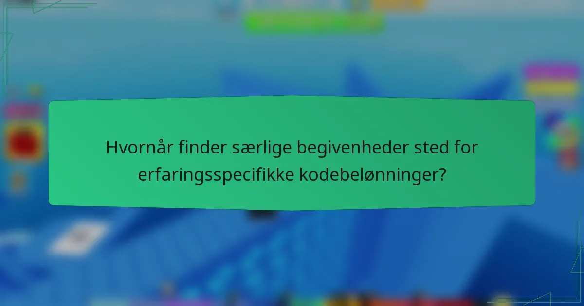 Hvornår finder særlige begivenheder sted for erfaringsspecifikke kodebelønninger?
